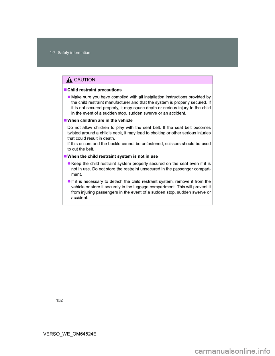 TOYOTA VERSO 2012  Owners Manual 152 1-7. Safety information
VERSO_WE_OM64524E
CAUTION
Child restraint precautions
Make sure you have complied with all installation instructions provided by
the child restraint manufacturer and 