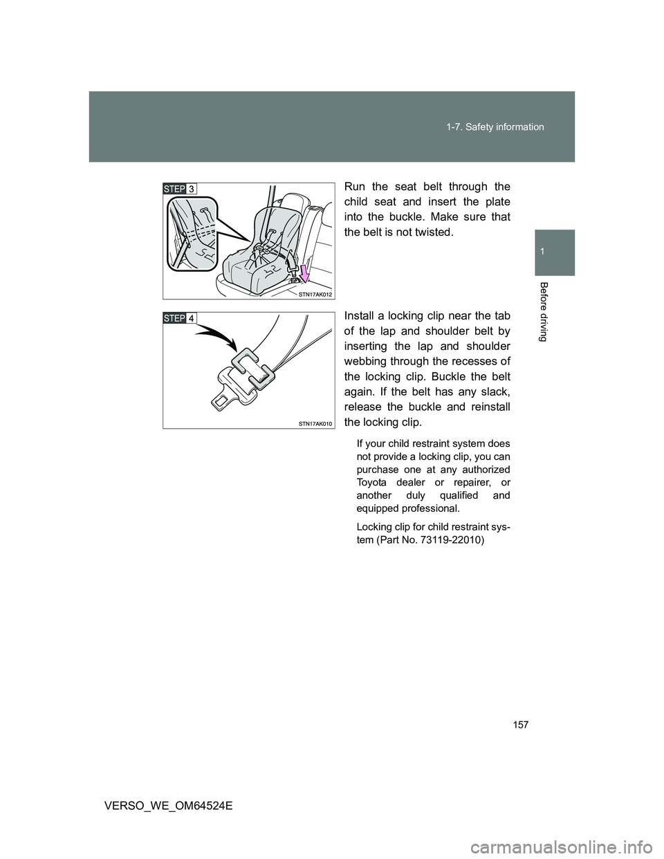 TOYOTA VERSO 2012  Owners Manual 157 1-7. Safety information
1
Before driving
VERSO_WE_OM64524ERun the seat belt through the
child seat and insert the plate
into the buckle. Make sure that
the belt is not twisted.
Install a locking c