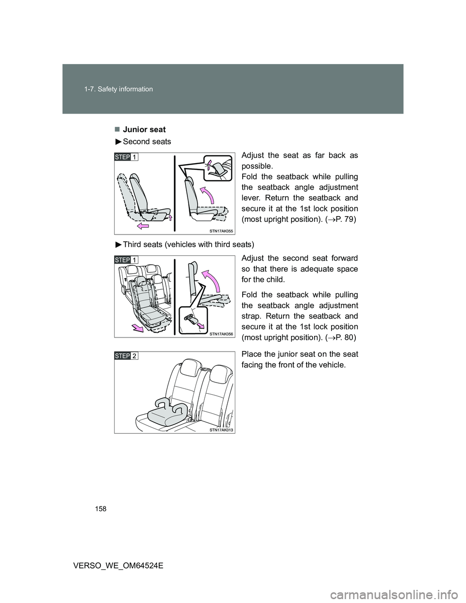 TOYOTA VERSO 2012  Owners Manual 158 1-7. Safety information
VERSO_WE_OM64524EJunior seat
Second seats
Adjust the seat as far back as
possible.
Fold the seatback while pulling
the seatback angle adjustment
lever. Return the seatba