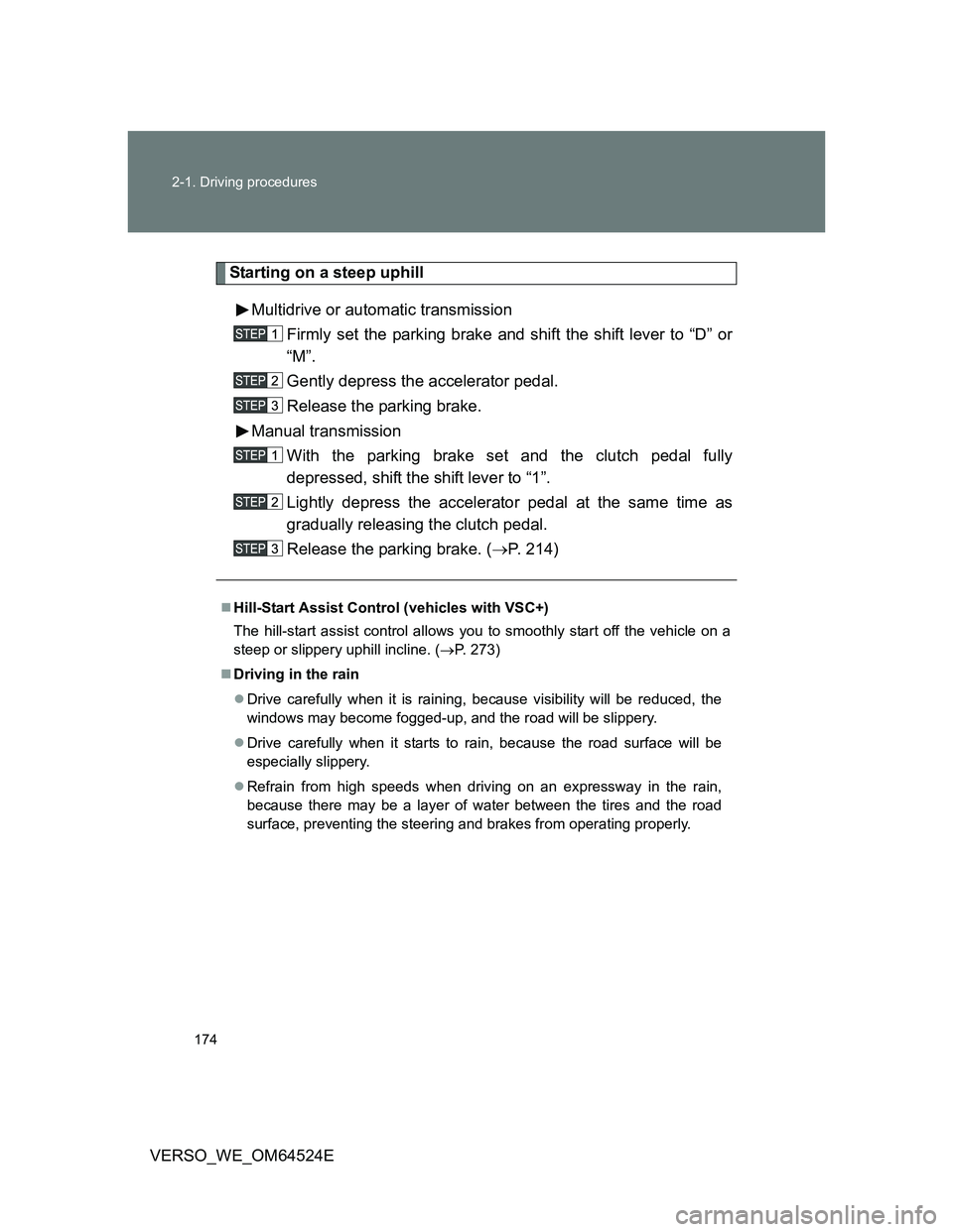 TOYOTA VERSO 2012 Owners Manual 174 2-1. Driving procedures
VERSO_WE_OM64524E
Starting on a steep uphill
Multidrive or automatic transmission
Firmly set the parking brake and shift the shift lever to “D” or
“M”.
Gently depre TOYOTA VERSO 2012 Owners Manual 174 2-1. Driving procedures
VERSO_WE_OM64524E
Starting on a steep uphill
Multidrive or automatic transmission
Firmly set the parking brake and shift the shift lever to “D” or
“M”.
Gently depre