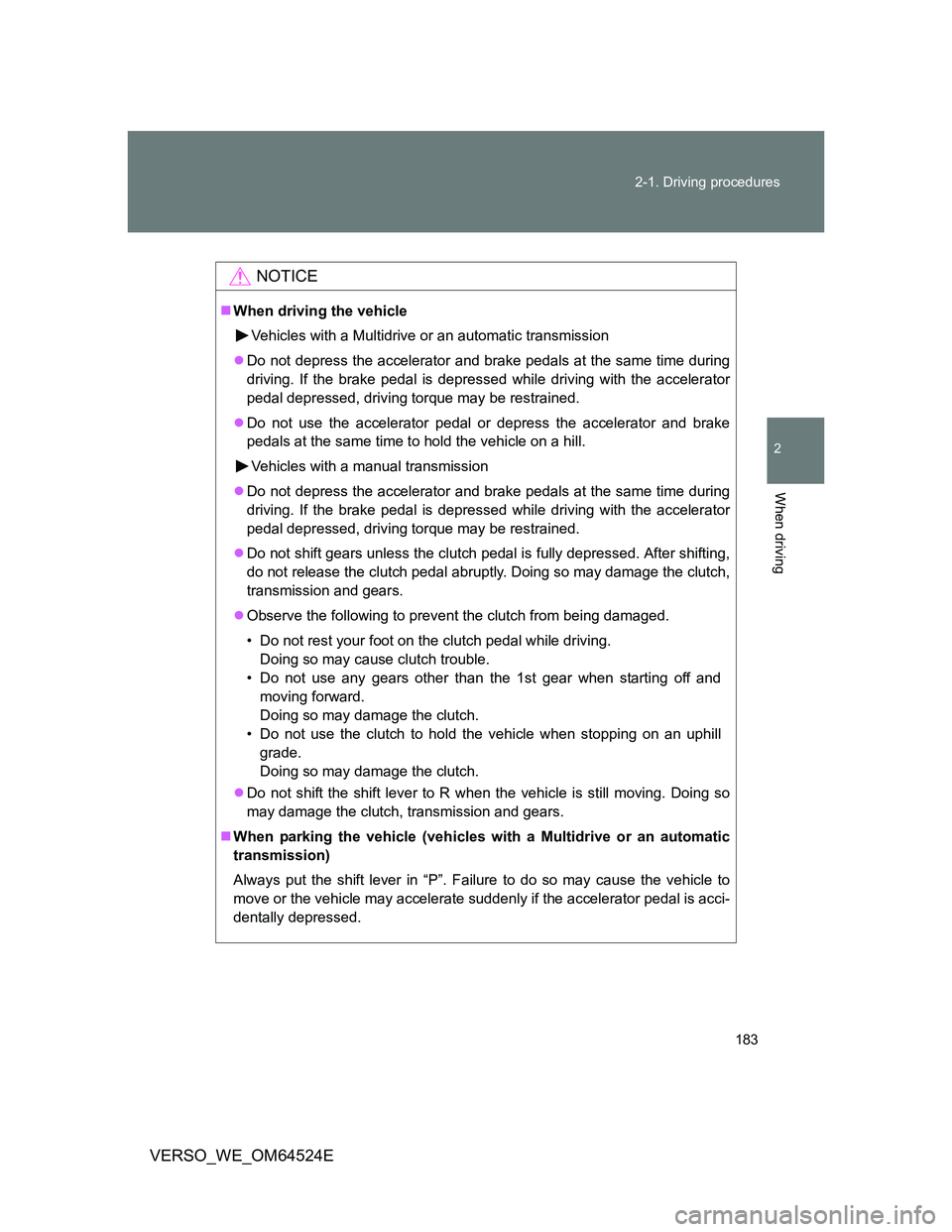 TOYOTA VERSO 2012  Owners Manual 183 2-1. Driving procedures
2
When driving
VERSO_WE_OM64524E
NOTICE
When driving the vehicle
Vehicles with a Multidrive or an automatic transmission
Do not depress the accelerator and brake peda