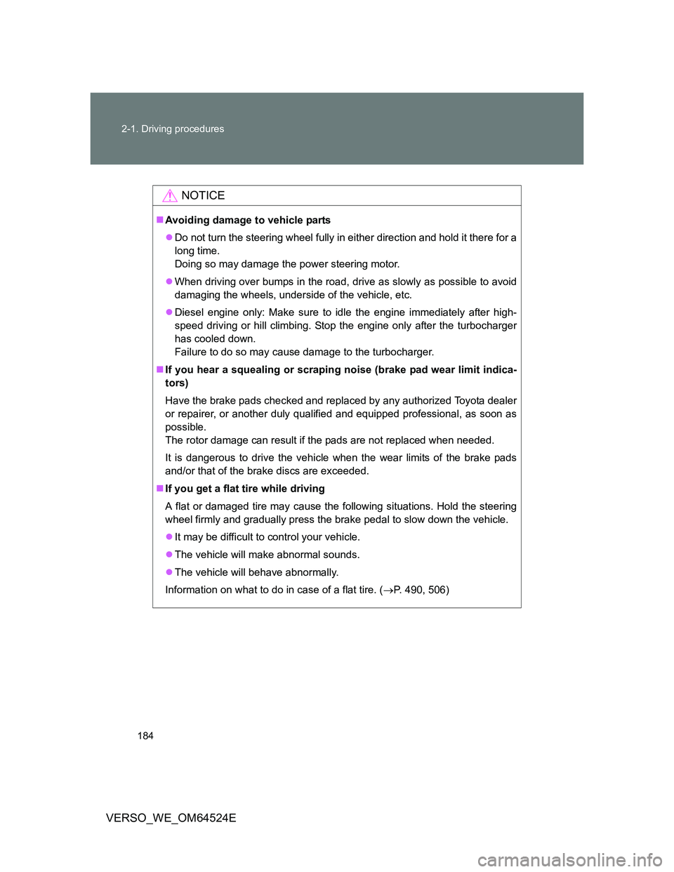 TOYOTA VERSO 2012  Owners Manual 184 2-1. Driving procedures
VERSO_WE_OM64524E
NOTICE
Avoiding damage to vehicle parts
Do not turn the steering wheel fully in either direction and hold it there for a
long time. 
Doing so may da