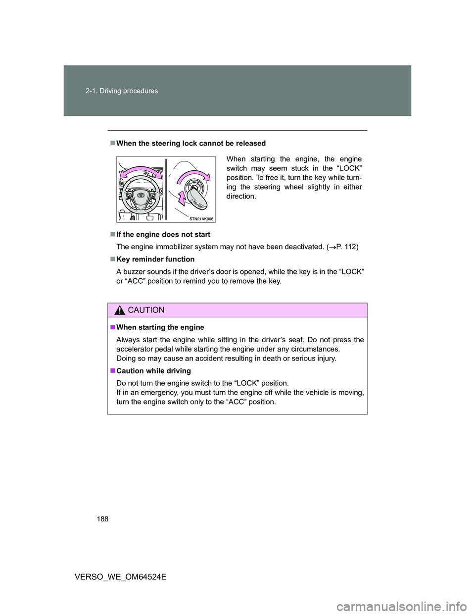 TOYOTA VERSO 2012  Owners Manual 188 2-1. Driving procedures
VERSO_WE_OM64524E
When the steering lock cannot be released
If the engine does not start
The engine immobilizer system may not have been deactivated. (P. 112)
K