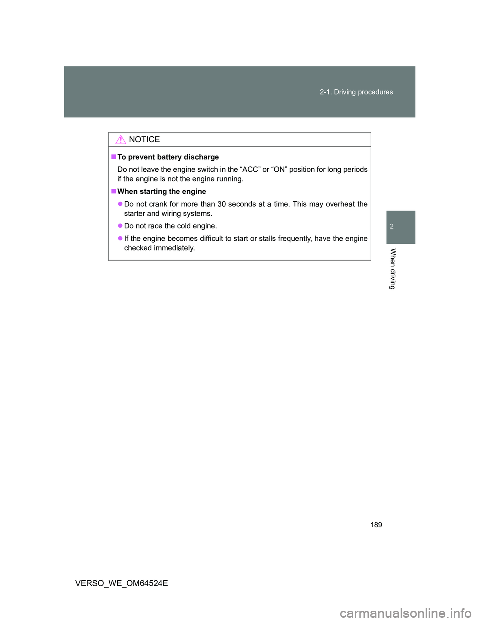TOYOTA VERSO 2012  Owners Manual 189 2-1. Driving procedures
2
When driving
VERSO_WE_OM64524E
NOTICE
To prevent battery discharge
Do not leave the engine switch in the “ACC” or “ON” position for long periods
if the engine 