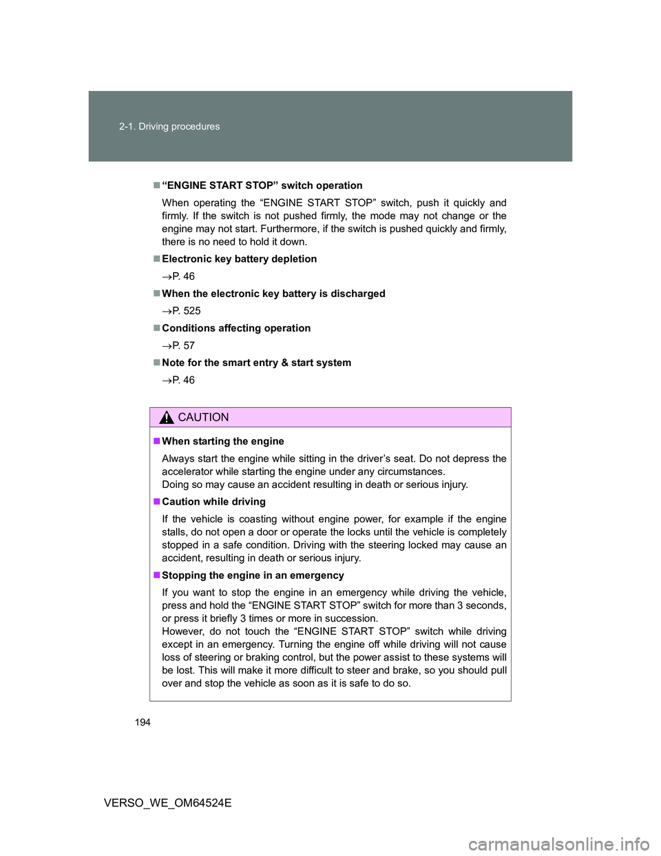 TOYOTA VERSO 2012  Owners Manual 194 2-1. Driving procedures
VERSO_WE_OM64524E
“ENGINE START STOP” switch operation
When operating the “ENGINE START STOP” switch, push it quickly and
firmly. If the switch is not pushed fir