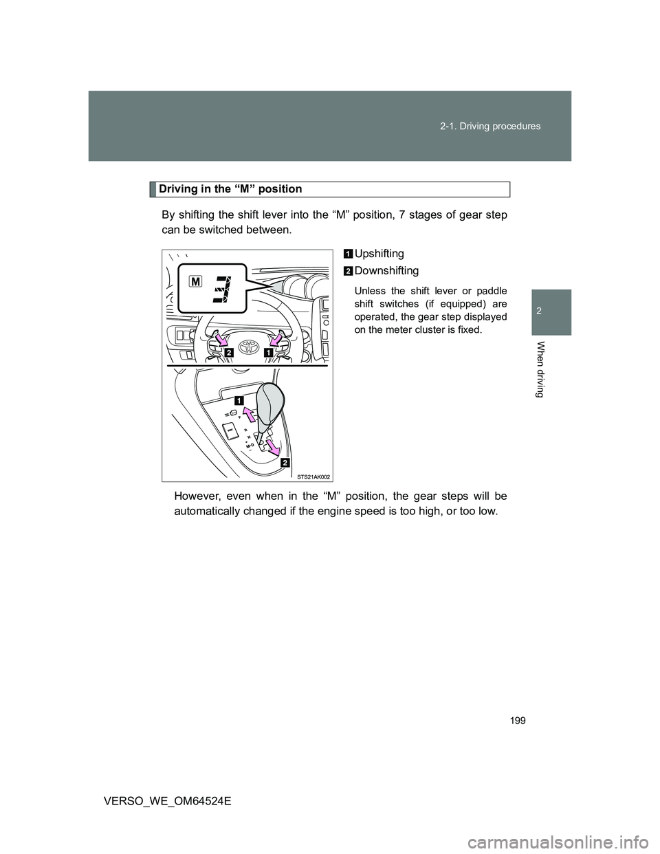 TOYOTA VERSO 2012  Owners Manual 199 2-1. Driving procedures
2
When driving
VERSO_WE_OM64524E
Driving in the “M” position
By shifting the shift lever into the “M” position, 7 stages of gear step
can be switched between.
Upshi