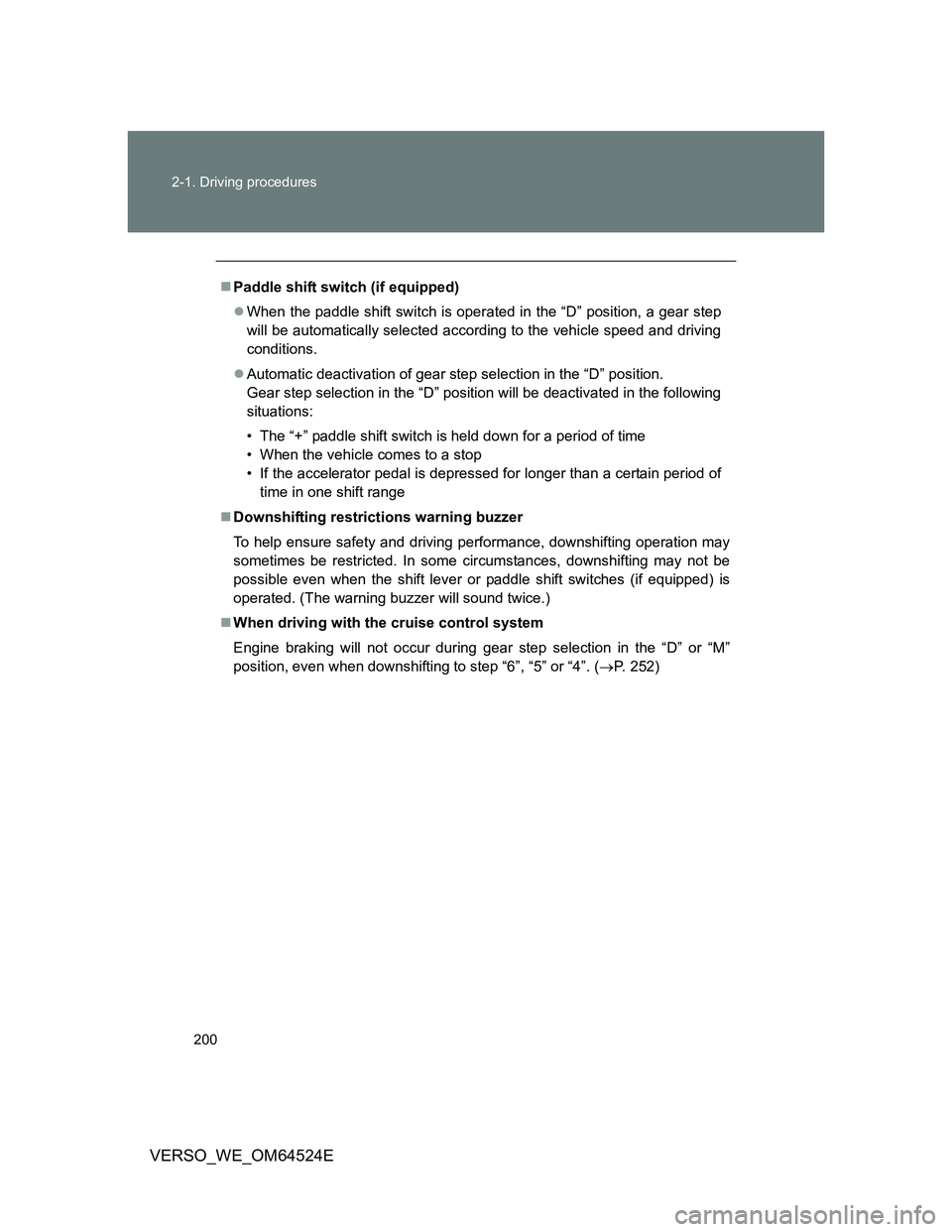 TOYOTA VERSO 2012  Owners Manual 200 2-1. Driving procedures
VERSO_WE_OM64524E
Paddle shift switch (if equipped)
When the paddle shift switch is operated in the “D” position, a gear step
will be automatically selected accor