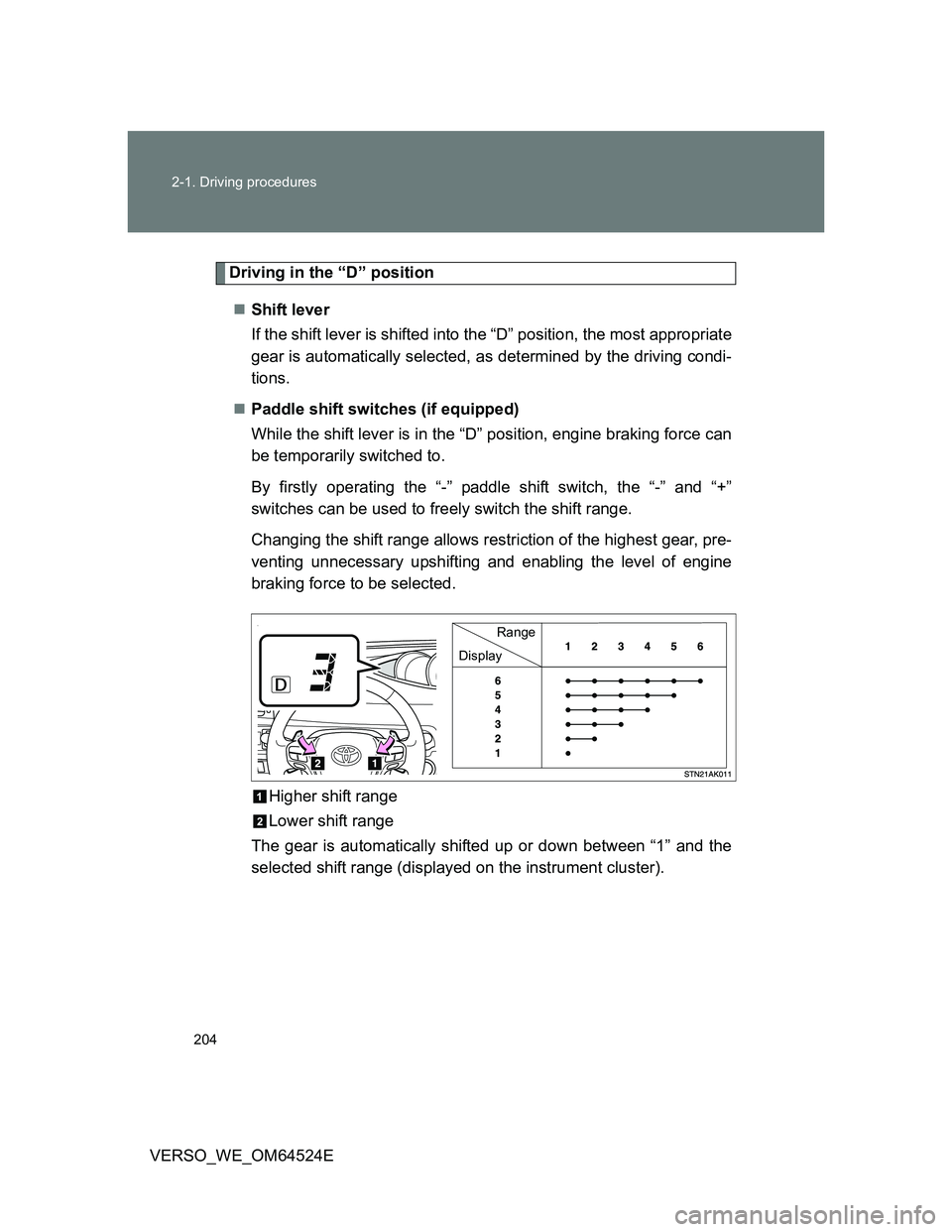 TOYOTA VERSO 2012  Owners Manual 204 2-1. Driving procedures
VERSO_WE_OM64524E
Driving in the “D” position
Shift lever 
If the shift lever is shifted into the “D” position, the most appropriate
gear is automatically select