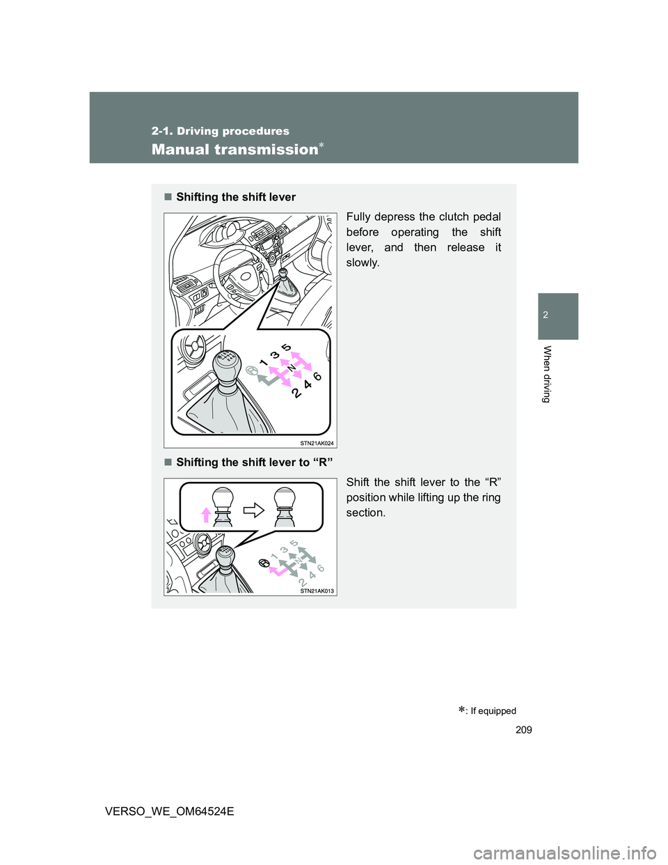 TOYOTA VERSO 2012  Owners Manual 209
2-1. Driving procedures
2
When driving
VERSO_WE_OM64524E
Manual transmission
: If equipped
Shifting the shift lever 
Fully depress the clutch pedal
before operating the shift
lever, and t