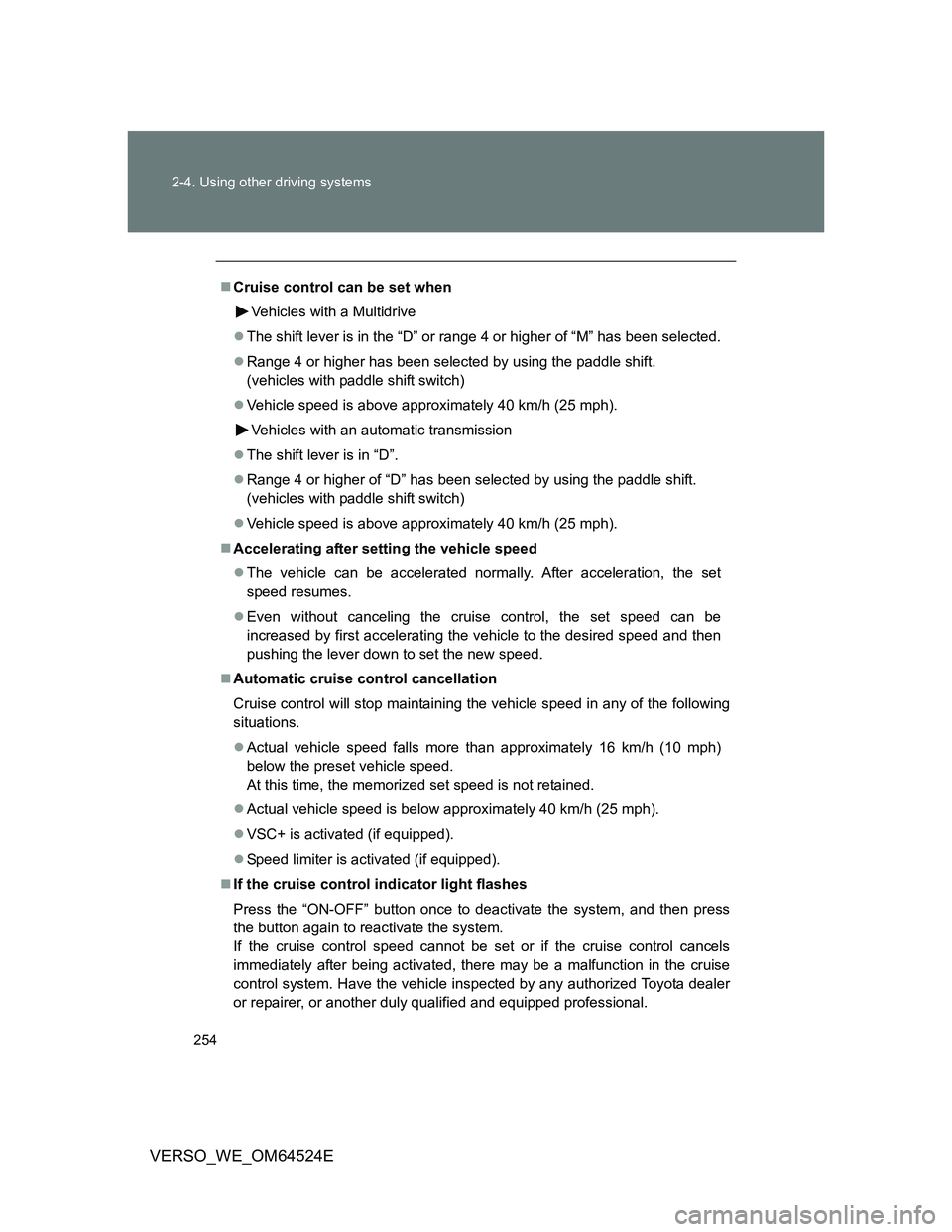 TOYOTA VERSO 2012 Owners Manual 254 2-4. Using other driving systems
VERSO_WE_OM64524E
Cruise control can be set when
Vehicles with a Multidrive
The shift lever is in the “D” or range 4 or higher of “M” has been select TOYOTA VERSO 2012 Owners Manual 254 2-4. Using other driving systems
VERSO_WE_OM64524E
Cruise control can be set when
Vehicles with a Multidrive
The shift lever is in the “D” or range 4 or higher of “M” has been select