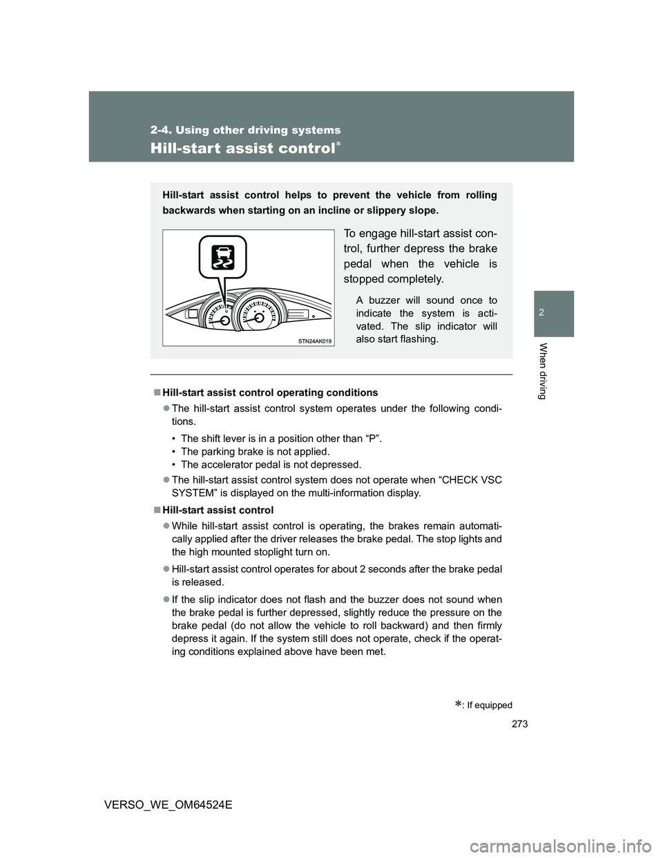 TOYOTA VERSO 2012 Owners Manual 273
2-4. Using other driving systems
2
When driving
VERSO_WE_OM64524E
Hill-start assist control
: If equipped
Hill-start assist control operating conditions
The hill-start assist control s TOYOTA VERSO 2012 Owners Manual 273
2-4. Using other driving systems
2
When driving
VERSO_WE_OM64524E
Hill-start assist control
: If equipped
Hill-start assist control operating conditions
The hill-start assist control s
