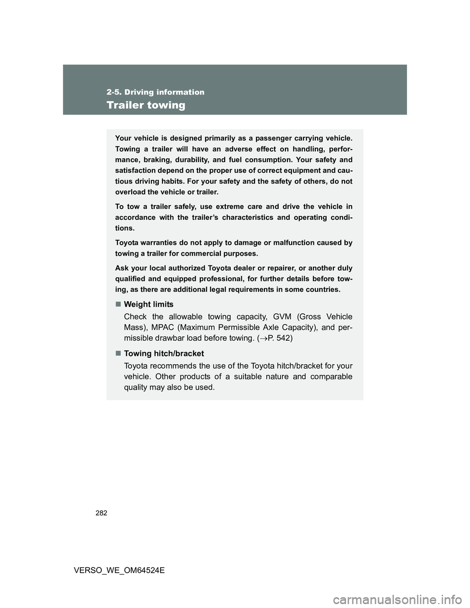 TOYOTA VERSO 2012 Owners Manual 282
2-5. Driving information
VERSO_WE_OM64524E
Trailer towing
Your vehicle is designed primarily as a passenger carrying vehicle.
Towing a trailer will have an adverse effect on handling, perfor-
manc TOYOTA VERSO 2012 Owners Manual 282
2-5. Driving information
VERSO_WE_OM64524E
Trailer towing
Your vehicle is designed primarily as a passenger carrying vehicle.
Towing a trailer will have an adverse effect on handling, perfor-
manc
