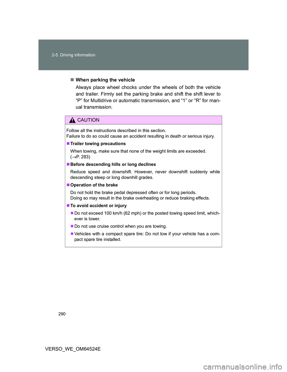 TOYOTA VERSO 2012 Owners Manual 290 2-5. Driving information
VERSO_WE_OM64524EWhen parking the vehicle
Always place wheel chocks under the wheels of both the vehicle
and trailer. Firmly set the parking brake and shift the shift l TOYOTA VERSO 2012 Owners Manual 290 2-5. Driving information
VERSO_WE_OM64524EWhen parking the vehicle
Always place wheel chocks under the wheels of both the vehicle
and trailer. Firmly set the parking brake and shift the shift l