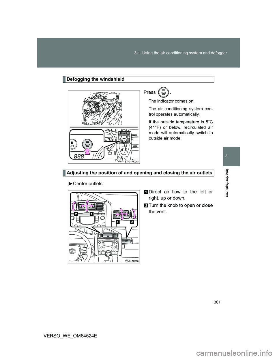 TOYOTA VERSO 2012  Owners Manual 301 3-1. Using the air conditioning system and defogger
3
Interior features
VERSO_WE_OM64524E
Defogging the windshield
Press .
The indicator comes on.
The air conditioning system con-
trol operates au