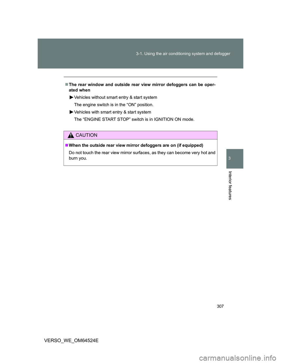 TOYOTA VERSO 2012  Owners Manual 307 3-1. Using the air conditioning system and defogger
3
Interior features
VERSO_WE_OM64524E
The rear window and outside rear view mirror defoggers can be oper-
ated when
Vehicles without smart en