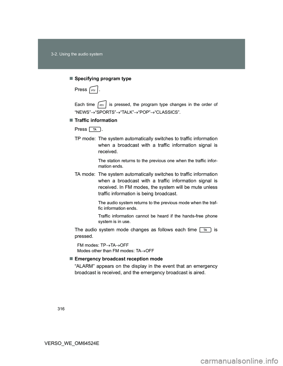 TOYOTA VERSO 2012  Owners Manual 316 3-2. Using the audio system
VERSO_WE_OM64524ESpecifying program type
Press .
Each time   is pressed, the program type changes in the order of
“NEWS”“SPORTS”“TALK”“POP”