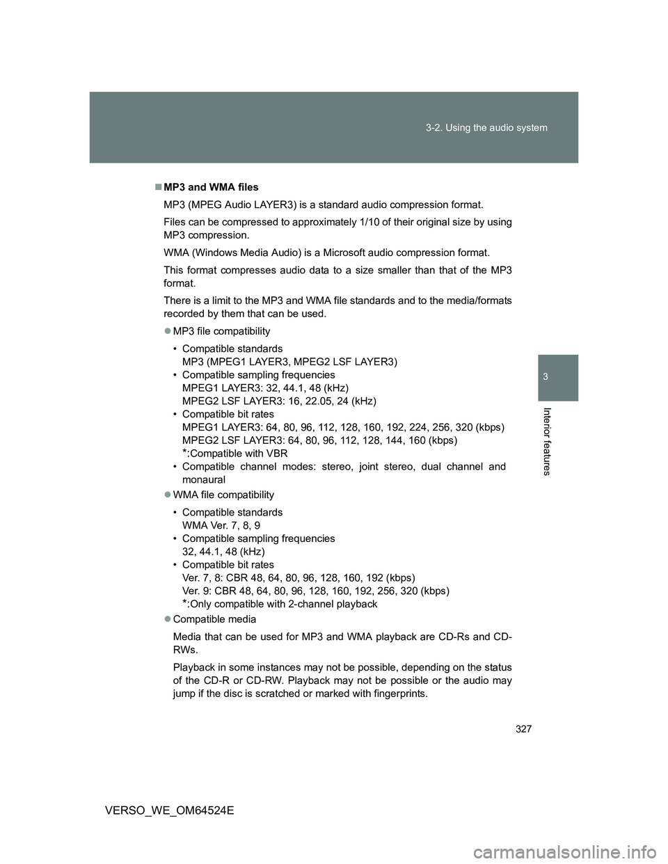 TOYOTA VERSO 2012  Owners Manual 327 3-2. Using the audio system
3
Interior features
VERSO_WE_OM64524E
MP3 and WMA files
MP3 (MPEG Audio LAYER3) is a standard audio compression format.
Files can be compressed to approximately 1/10