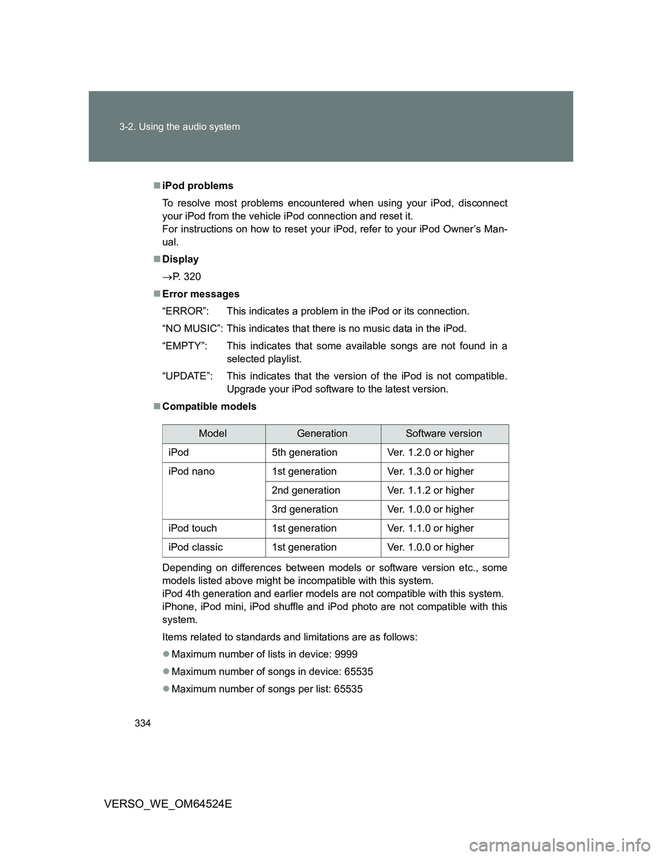 TOYOTA VERSO 2012  Owners Manual 334 3-2. Using the audio system
VERSO_WE_OM64524E
iPod problems
To resolve most problems encountered when using your iPod, disconnect
your iPod from the vehicle iPod connection and reset it. 
For i
