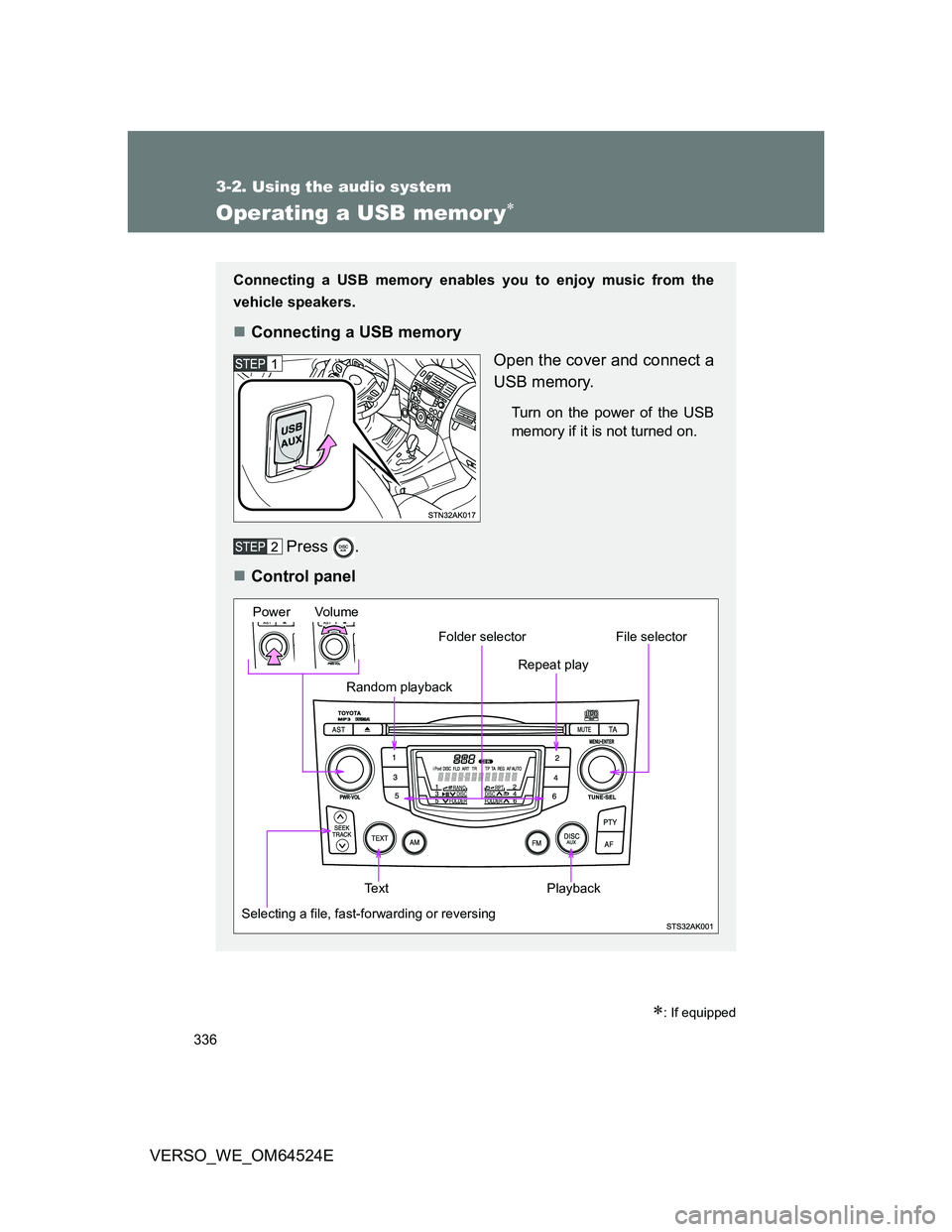 TOYOTA VERSO 2012  Owners Manual 336
3-2. Using the audio system
VERSO_WE_OM64524E
Operating a USB memor y
: If equipped
Connecting a USB memory enables you to enjoy music from the
vehicle speakers.
Connecting a USB memory
O