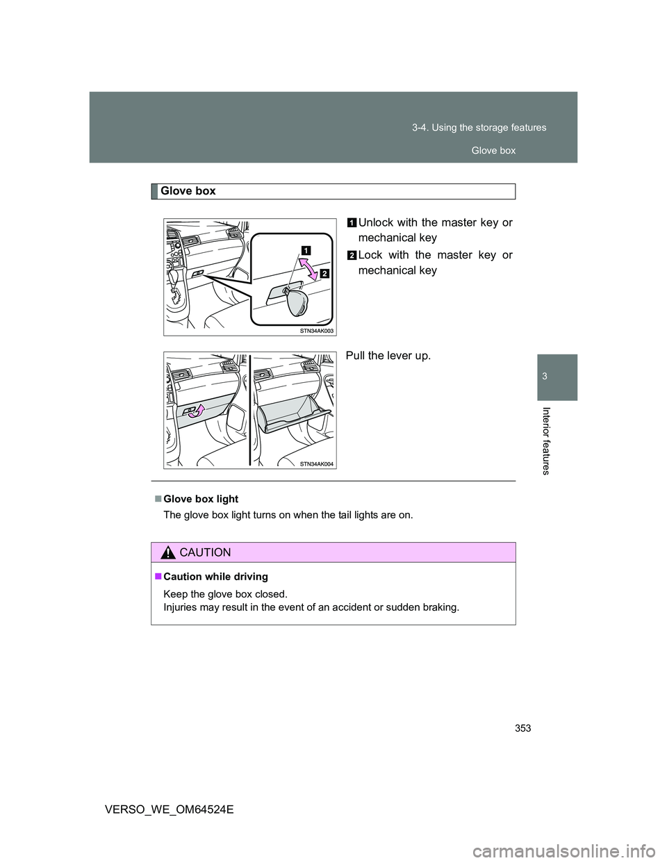 TOYOTA VERSO 2012  Owners Manual 353 3-4. Using the storage features
3
Interior features
VERSO_WE_OM64524E
Glove box
Unlock with the master key or
mechanical key
Lock with the master key or
mechanical key
Pull the lever up.
Glove 