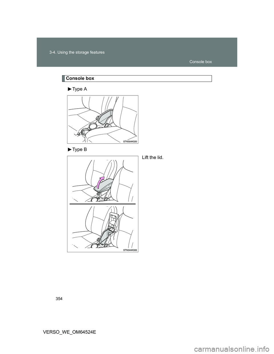 TOYOTA VERSO 2012  Owners Manual 354 3-4. Using the storage features
VERSO_WE_OM64524E
Console box
Type  A
Type  B
Lift the lid.
Console box 