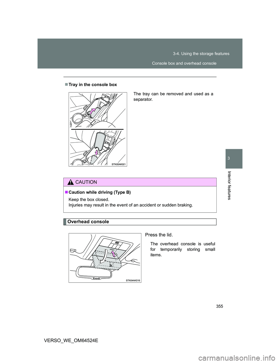 TOYOTA VERSO 2012  Owners Manual 355 3-4. Using the storage features
3
Interior features
VERSO_WE_OM64524E
Overhead console
Press the lid.
The overhead console is useful
for temporarily storing small
items. Tray in the console box