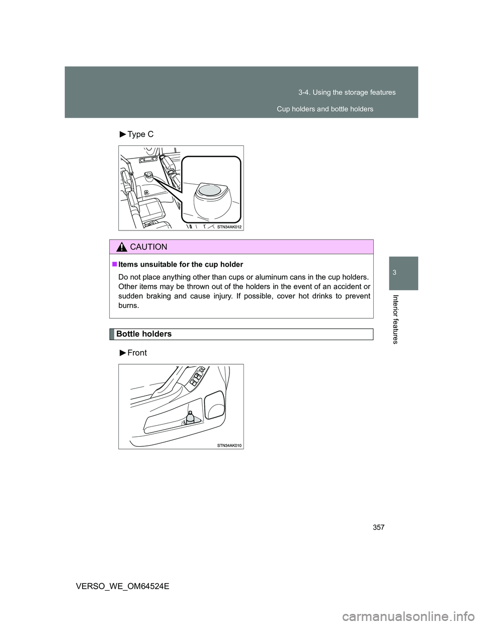 TOYOTA VERSO 2012  Owners Manual 357 3-4. Using the storage features
3
Interior features
VERSO_WE_OM64524EType  C
Bottle holders
Front
CAUTION
Items unsuitable for the cup holder
Do not place anything other than cups or aluminum c