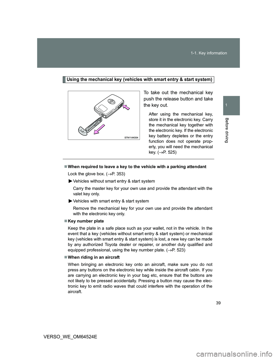 TOYOTA VERSO 2012 Owners Manual 39 1-1. Key information
1
Before driving
VERSO_WE_OM64524E
Using the mechanical key (vehicles with smart entry & start system)
To take out the mechanical key
push the release button and take
the key o TOYOTA VERSO 2012 Owners Manual 39 1-1. Key information
1
Before driving
VERSO_WE_OM64524E
Using the mechanical key (vehicles with smart entry & start system)
To take out the mechanical key
push the release button and take
the key o