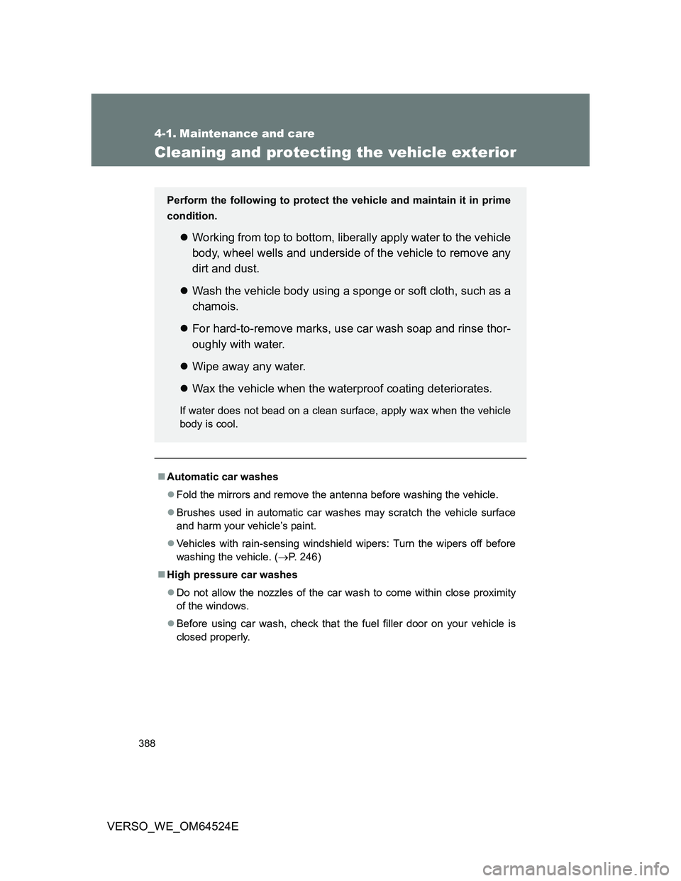 TOYOTA VERSO 2012  Owners Manual 388
VERSO_WE_OM64524E
4-1. Maintenance and care
Cleaning and protecting the vehicle exterior
Automatic car washes
Fold the mirrors and remove the antenna before washing the vehicle.
Brushes u