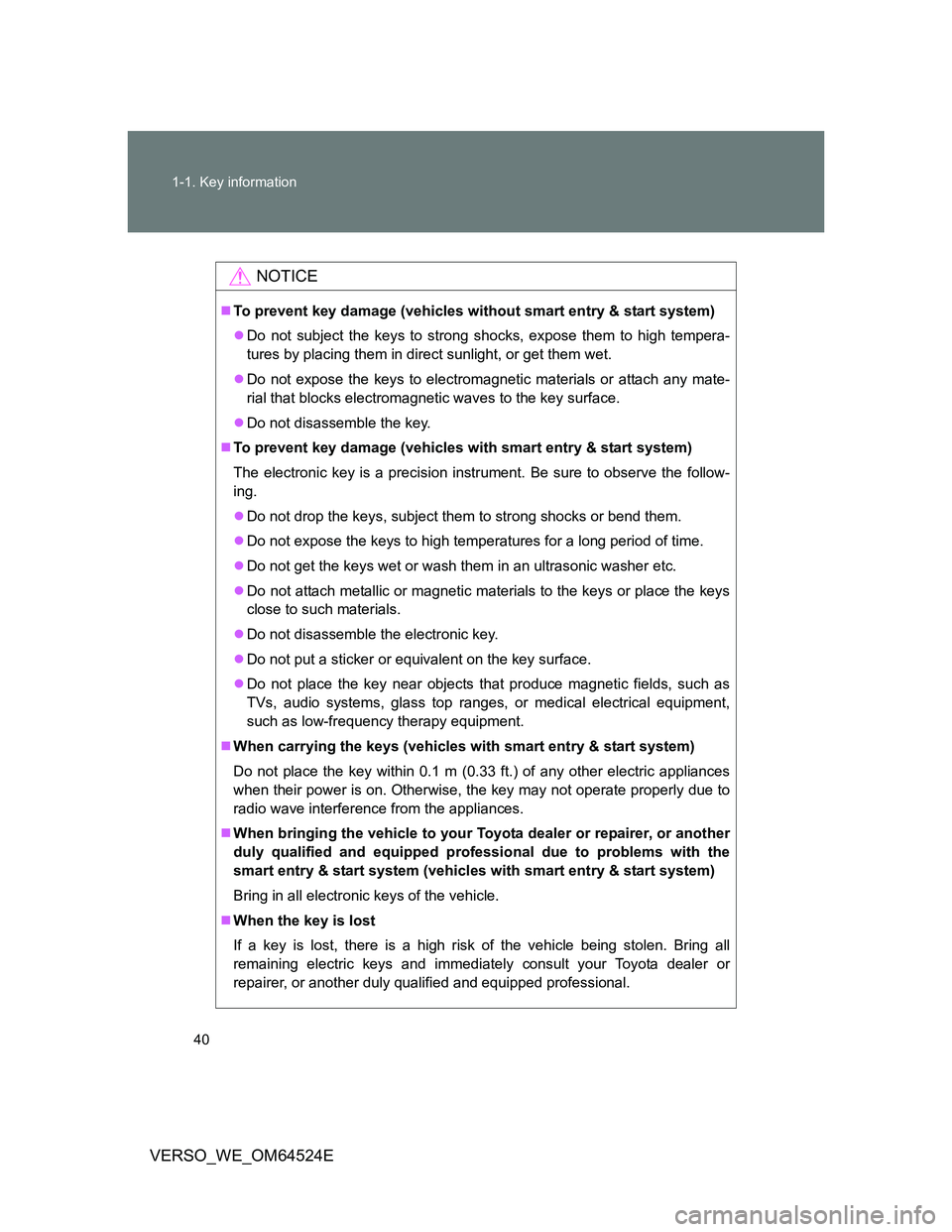 TOYOTA VERSO 2012  Owners Manual 40 1-1. Key information
VERSO_WE_OM64524E
NOTICE
To prevent key damage (vehicles without smart entry & start system)
Do not subject the keys to strong shocks, expose them to high tempera-
tures 