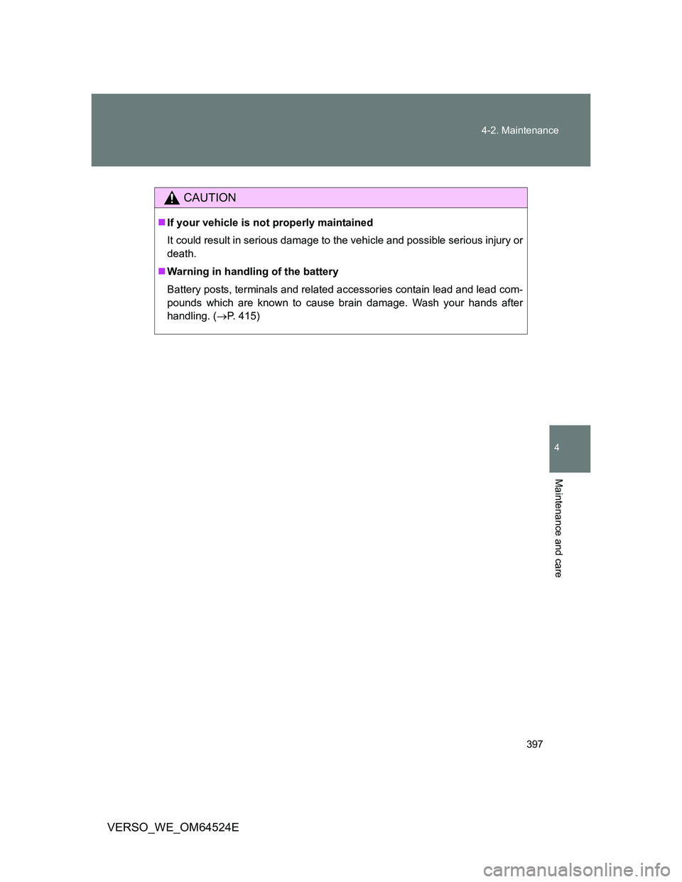 TOYOTA VERSO 2012  Owners Manual 397 4-2. Maintenance
4
Maintenance and care
VERSO_WE_OM64524E
CAUTION
If your vehicle is not properly maintained
It could result in serious damage to the vehicle and possible serious injury or
deat