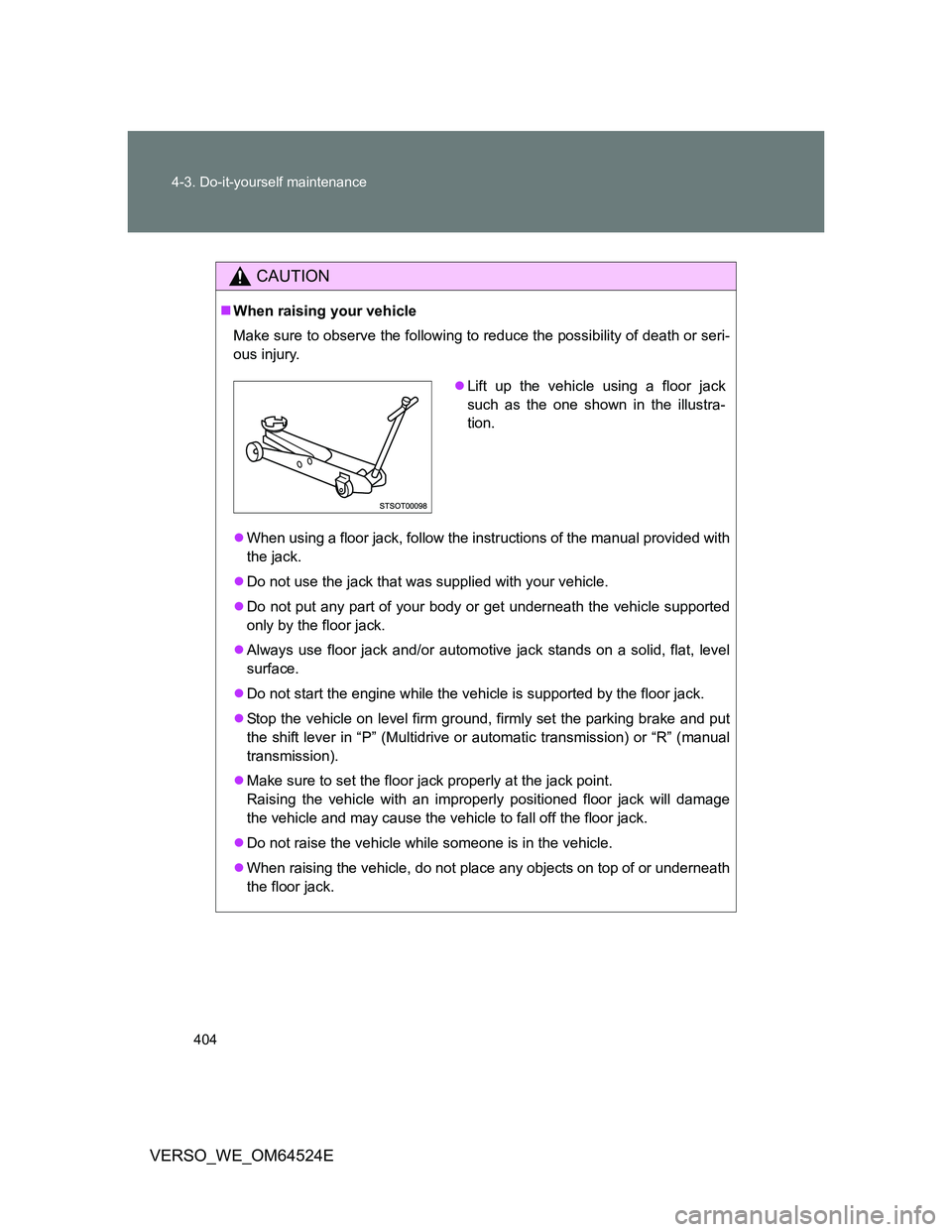 TOYOTA VERSO 2012  Owners Manual 404 4-3. Do-it-yourself maintenance
VERSO_WE_OM64524E
CAUTION
When raising your vehicle
Make sure to observe the following to reduce the possibility of death or seri-
ous injury.
When using a fl