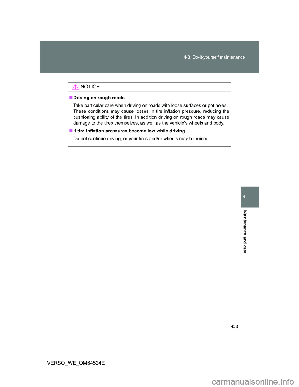 TOYOTA VERSO 2012  Owners Manual 423 4-3. Do-it-yourself maintenance
4
Maintenance and care
VERSO_WE_OM64524E
NOTICE
Driving on rough roads
Take particular care when driving on roads with loose surfaces or pot holes.
These conditi