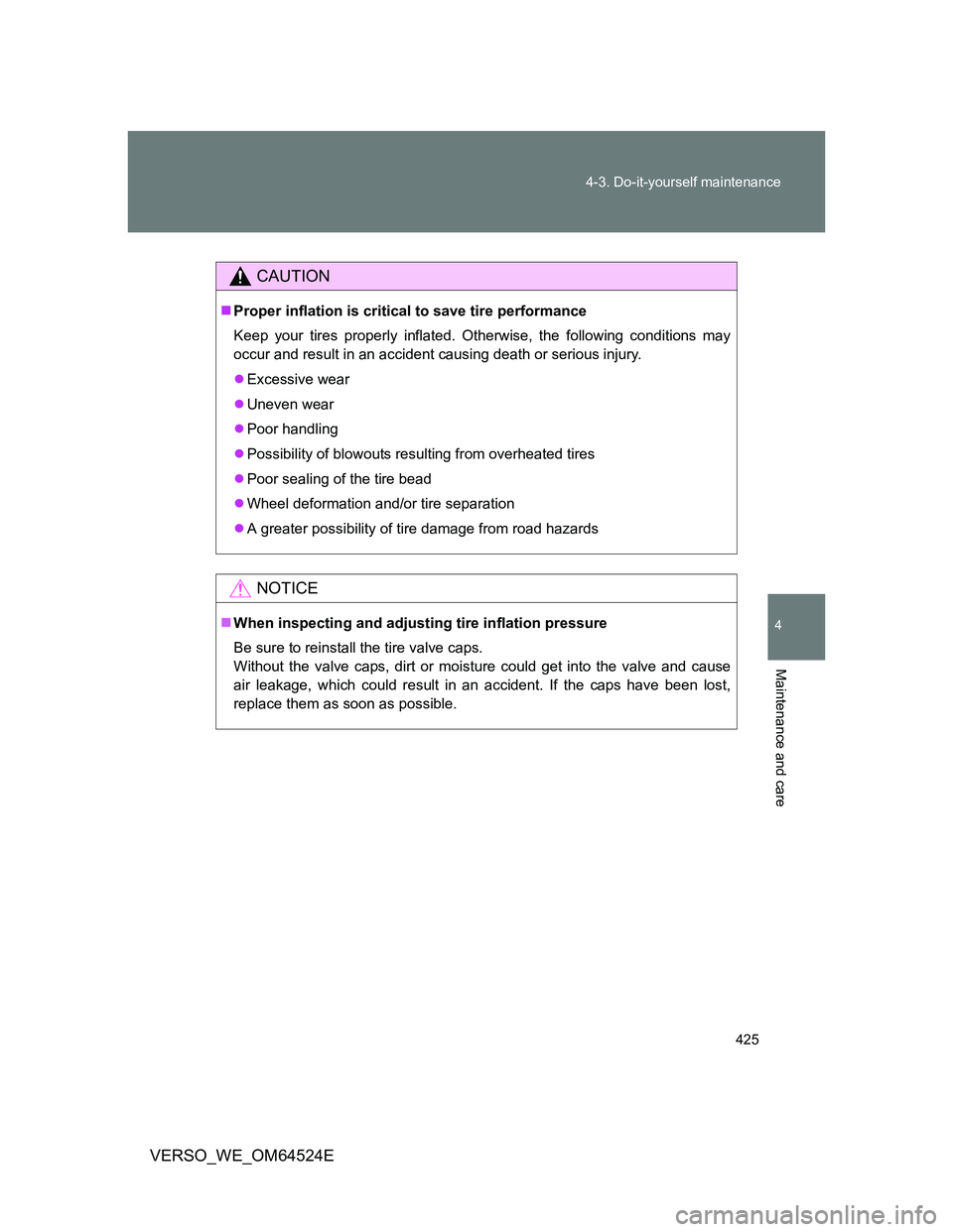 TOYOTA VERSO 2012  Owners Manual 425 4-3. Do-it-yourself maintenance
4
Maintenance and care
VERSO_WE_OM64524E
CAUTION
Proper inflation is critical to save tire performance
Keep your tires properly inflated. Otherwise, the followin