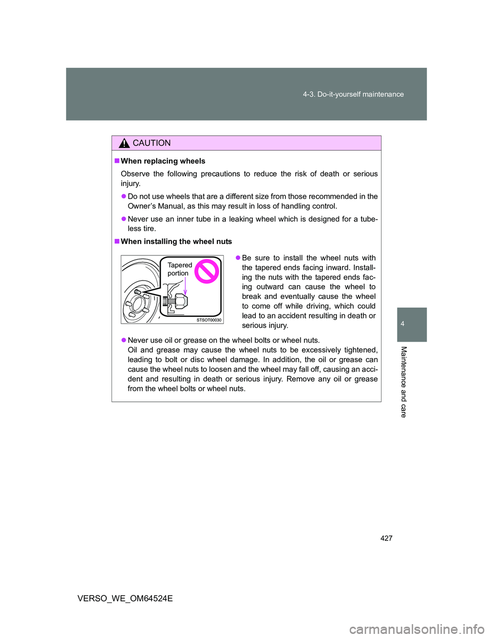 TOYOTA VERSO 2012  Owners Manual 427 4-3. Do-it-yourself maintenance
4
Maintenance and care
VERSO_WE_OM64524E
CAUTION
When replacing wheels
Observe the following precautions to reduce the risk of death or serious
injury.
Do not