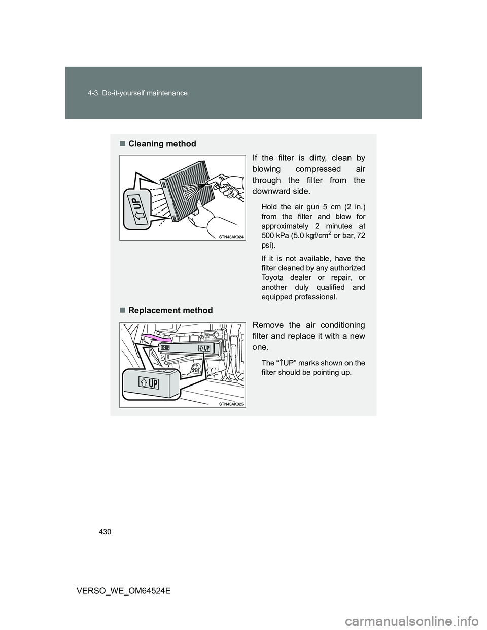 TOYOTA VERSO 2012  Owners Manual 430 4-3. Do-it-yourself maintenance
VERSO_WE_OM64524E
Cleaning method
If the filter is dirty, clean by
blowing compressed air
through the filter from the
downward side.
Hold the air gun 5 cm (2 in.