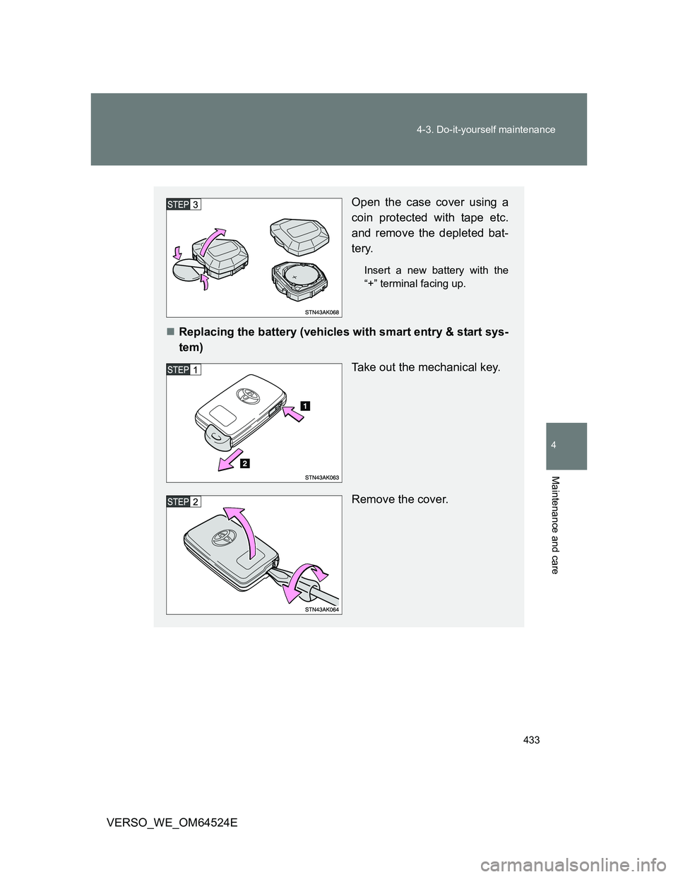 TOYOTA VERSO 2012  Owners Manual 433 4-3. Do-it-yourself maintenance
4
Maintenance and care
VERSO_WE_OM64524E
Open the case cover using a
coin protected with tape etc.
and remove the depleted bat-
tery.
Insert a new battery with the
