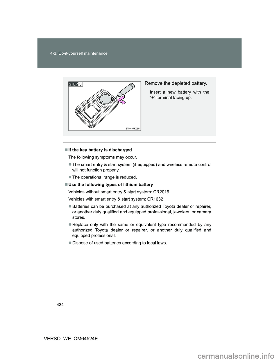 TOYOTA VERSO 2012  Owners Manual 434 4-3. Do-it-yourself maintenance
VERSO_WE_OM64524E
If the key battery is discharged
The following symptoms may occur.
The smart entry & start system (if equipped) and wireless remote control
