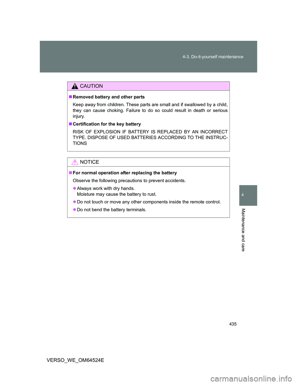 TOYOTA VERSO 2012  Owners Manual 435 4-3. Do-it-yourself maintenance
4
Maintenance and care
VERSO_WE_OM64524E
CAUTION
Removed battery and other parts
Keep away from children. These parts are small and if swallowed by a child,
they