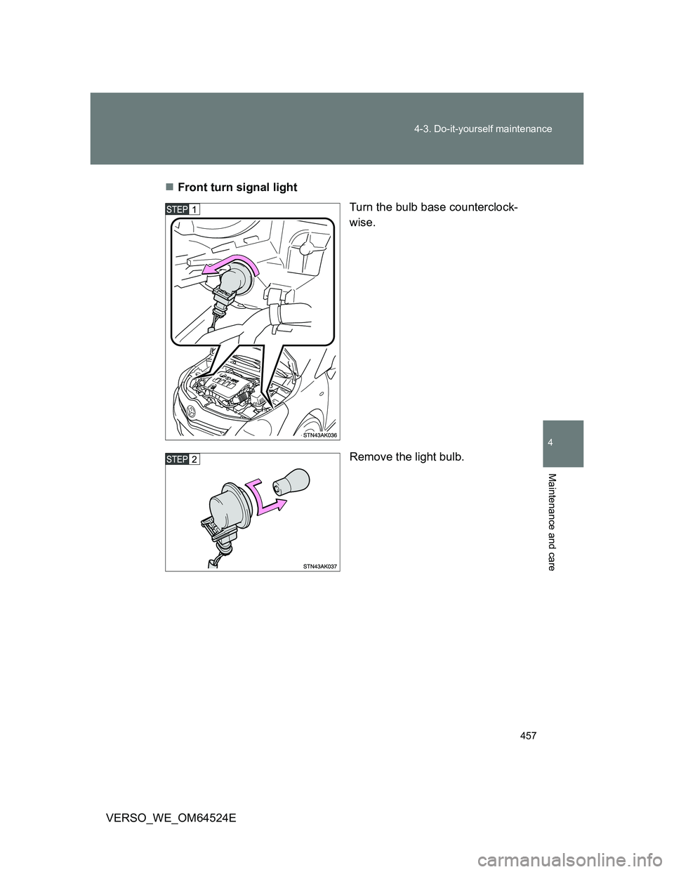 TOYOTA VERSO 2012  Owners Manual 457 4-3. Do-it-yourself maintenance
4
Maintenance and care
VERSO_WE_OM64524EFront turn signal light
Turn the bulb base counterclock-
wise.
Remove the light bulb. 