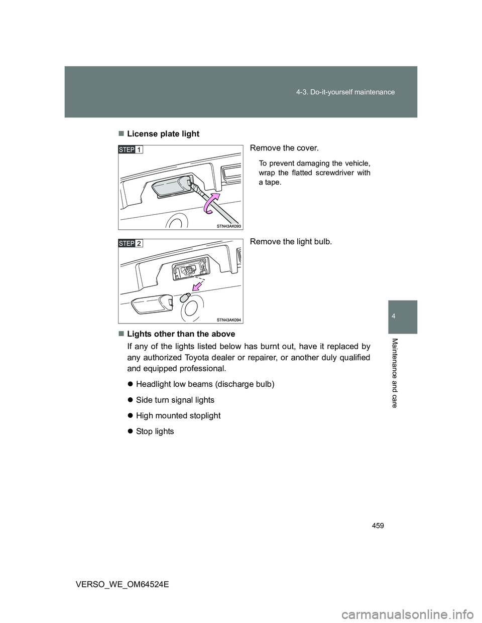 TOYOTA VERSO 2012  Owners Manual 459 4-3. Do-it-yourself maintenance
4
Maintenance and care
VERSO_WE_OM64524ELicense plate light
Remove the cover.
To prevent damaging the vehicle,
wrap the flatted screwdriver with
a tape.
Remove t