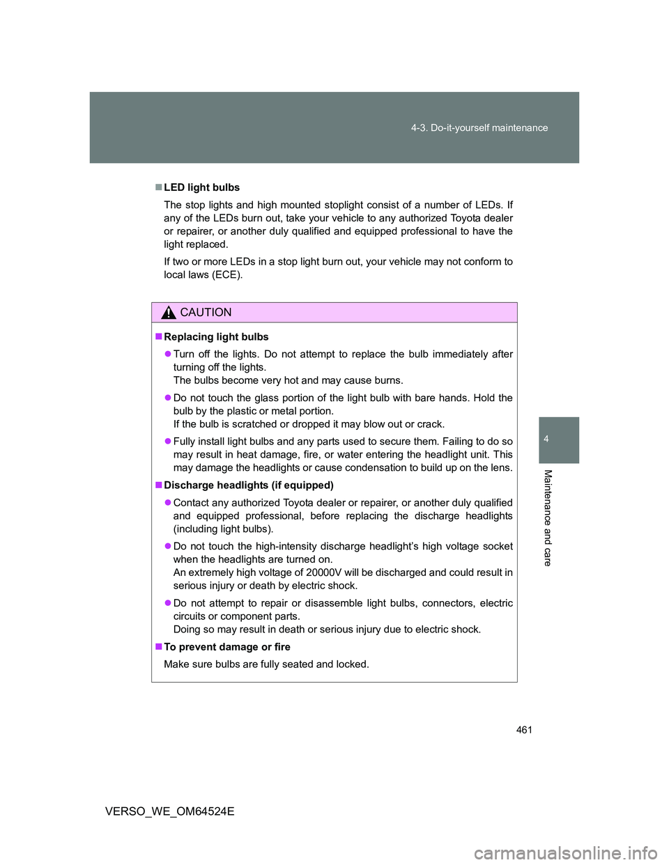 TOYOTA VERSO 2012  Owners Manual 461 4-3. Do-it-yourself maintenance
4
Maintenance and care
VERSO_WE_OM64524E
LED light bulbs
The stop lights and high mounted stoplight consist of a number of LEDs. If
any of the LEDs burn out, tak