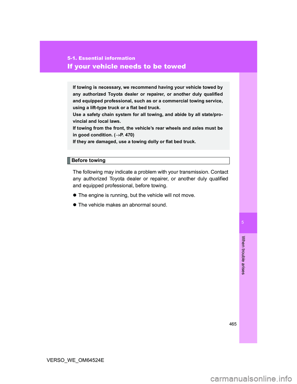 TOYOTA VERSO 2012  Owners Manual 5
465
5-1. Essential information
When trouble arises
VERSO_WE_OM64524E
If your vehicle needs to be towed
Before towing
The following may indicate a problem with your transmission. Contact
any authoriz