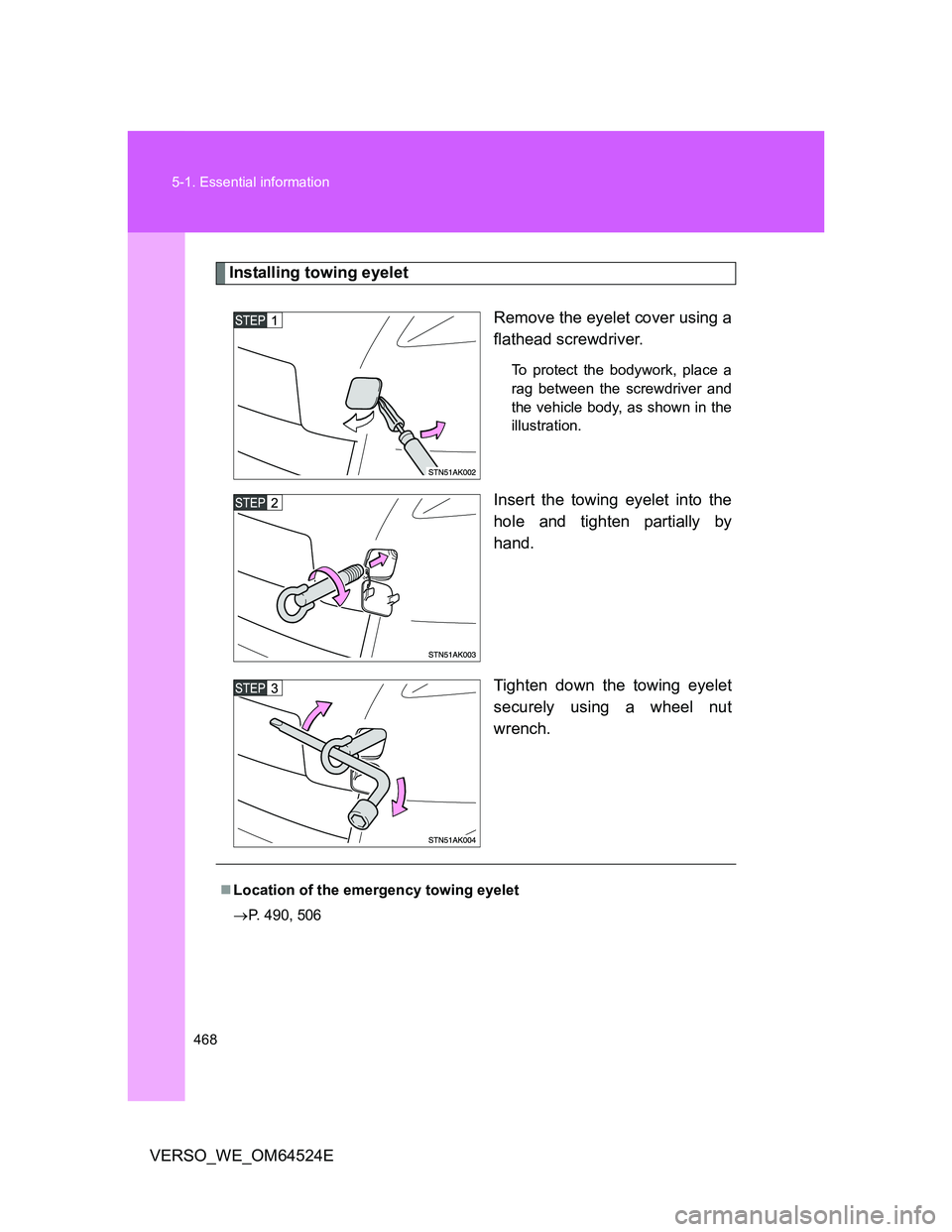 TOYOTA VERSO 2012  Owners Manual 468 5-1. Essential information
VERSO_WE_OM64524E
Installing towing eyelet
Remove the eyelet cover using a
flathead screwdriver. 
To protect the bodywork, place a
rag between the screwdriver and
the ve