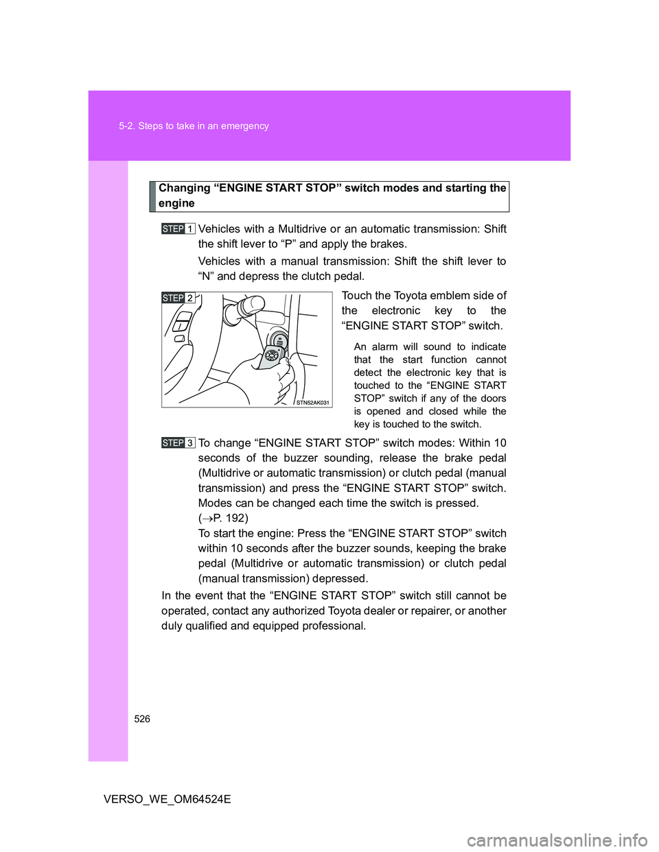 TOYOTA VERSO 2012  Owners Manual 526 5-2. Steps to take in an emergency
VERSO_WE_OM64524E
Changing “ENGINE START STOP” switch modes and starting the
engine
Vehicles with a Multidrive or an automatic transmission: Shift
the shift 