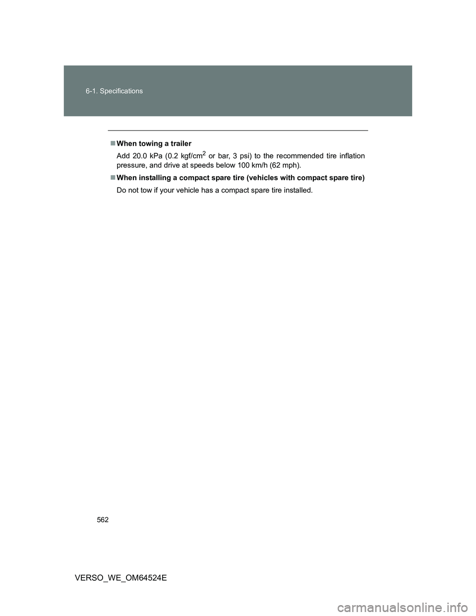 TOYOTA VERSO 2012  Owners Manual 562 6-1. Specifications
VERSO_WE_OM64524E
When towing a trailer
Add 20.0 kPa (0.2 kgf/cm
2 or bar, 3 psi) to the recommended tire inflation
pressure, and drive at speeds below 100 km/h (62 mph).
