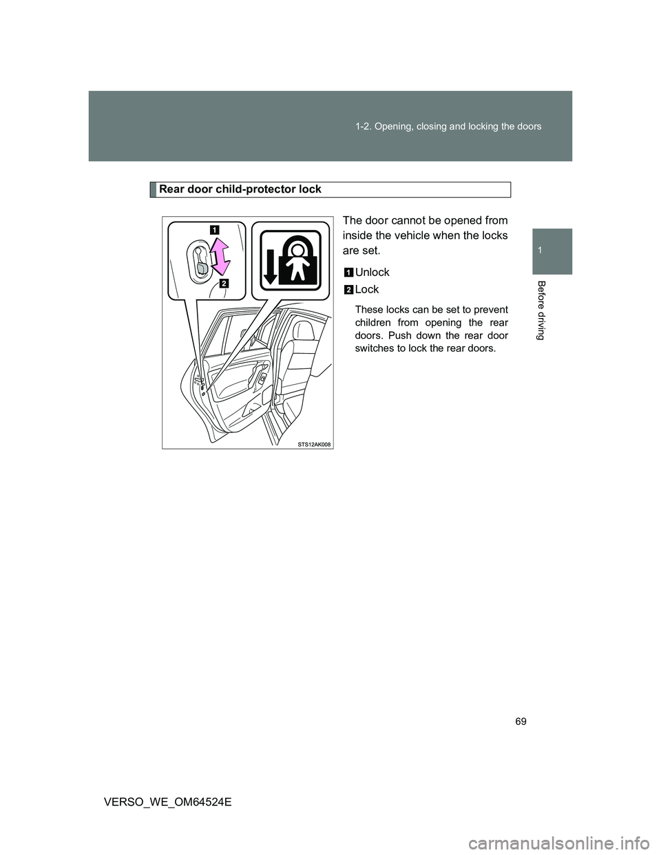TOYOTA VERSO 2012  Owners Manual 69 1-2. Opening, closing and locking the doors
1
Before driving
VERSO_WE_OM64524E
Rear door child-protector lock
The door cannot be opened from
inside the vehicle when the locks
are set.
Unlock
Lock
T