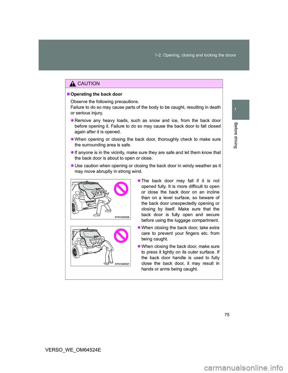 TOYOTA VERSO 2012  Owners Manual 75 1-2. Opening, closing and locking the doors
1
Before driving
VERSO_WE_OM64524E
CAUTION
Operating the back door
Observe the following precautions. 
Failure to do so may cause parts of the body to