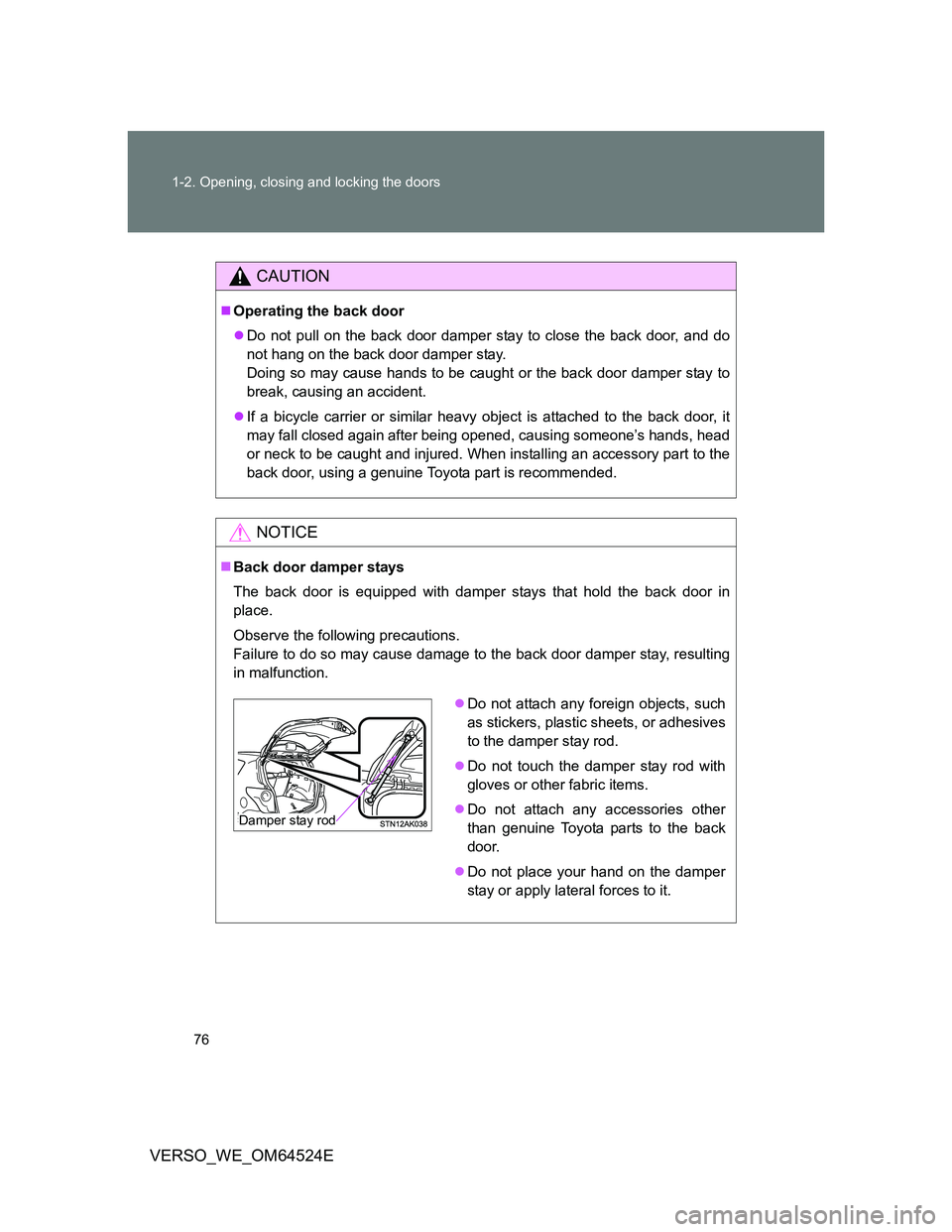 TOYOTA VERSO 2012  Owners Manual 76 1-2. Opening, closing and locking the doors
VERSO_WE_OM64524E
CAUTION
Operating the back door
Do not pull on the back door damper stay to close the back door, and do
not hang on the back door