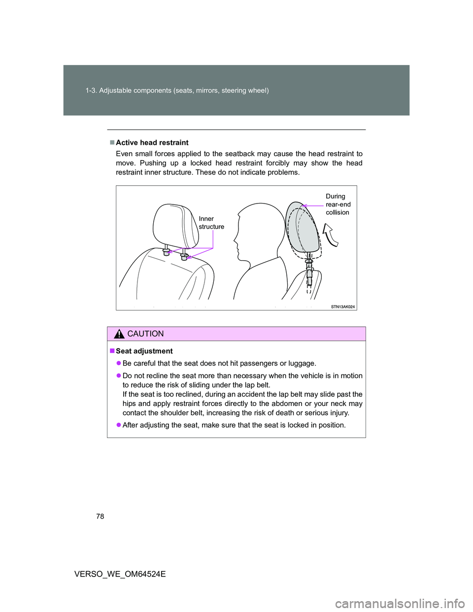 TOYOTA VERSO 2012  Owners Manual 78 1-3. Adjustable components (seats, mirrors, steering wheel)
VERSO_WE_OM64524E
Active head restraint
Even small forces applied to the seatback may cause the head restraint to
move. Pushing up a l